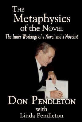 The Metaphysics of the Novel: The Inner Workings of a Novel and a Novelist by Pendleton, Linda