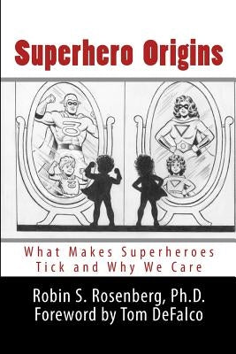 Superhero Origins: What Makes Superheroes Tick and Why We Care by Rosenberg Ph. D., Robin S.