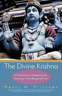 The Divine Krishna: A Workbook for Interpreting the Teachings in the Bhagavad Gita by Henry M. Piironen