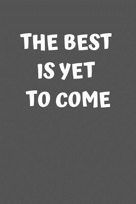 The Best Is Yet to Come: Graduation Gift by Notebook, Inpirational Graduation