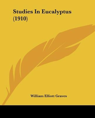 Studies In Eucalyptus (1910) by Graves, William Elliott