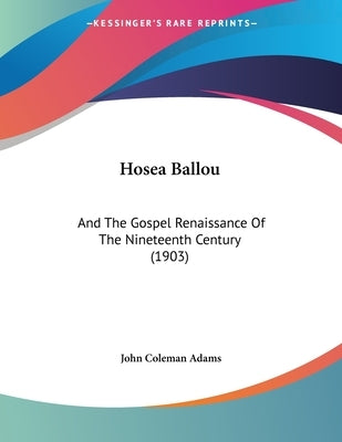 Hosea Ballou: And The Gospel Renaissance Of The Nineteenth Century (1903) by Adams, John Coleman