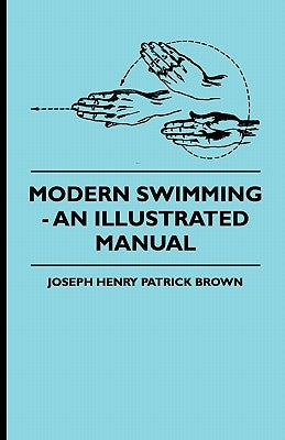 Modern Swimming - An Illustrated Manual by Brown, Joseph Henry Patrick