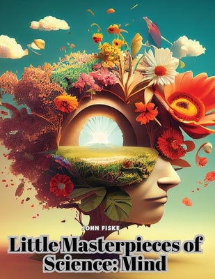 Little Masterpieces of Science: Mind by John Fiske
