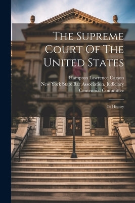 The Supreme Court Of The United States: Its History by Carson, Hampton Lawrence