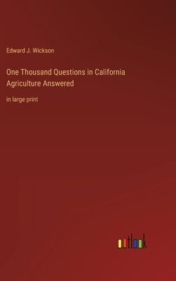 One Thousand Questions in California Agriculture Answered: in large print by Wickson, Edward J.