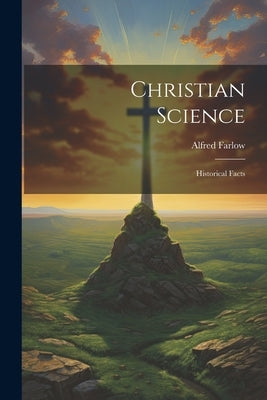 Christian Science: Historical Facts by Farlow, Alfred