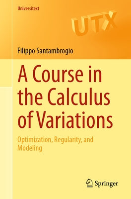 A Course in the Calculus of Variations: Optimization, Regularity, and Modeling by Santambrogio, Filippo