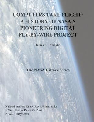 Computers Take Flight: A History of NASA's Pioneering Digital Fly-By-Wire Project by Tomayko, James E.
