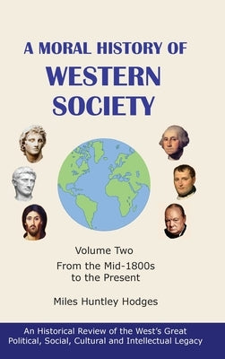 A Moral History of Western Society - Volume Two: From the Mid-1800s to the Present by Hodges, Miles H.