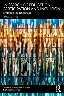 In Search of Education, Participation and Inclusion: Embrace the Uncertain by Rix, Jonathan