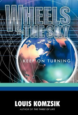 Wheels in the Sky: Keep on Turning by Louis Komzsik, Komzsik