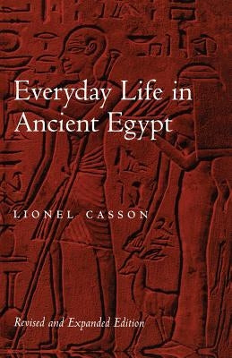 Everyday Life in Ancient Egypt (Revised and Expanded) by Casson, Lionel