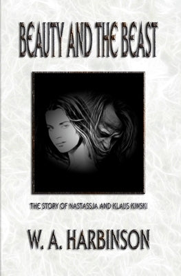 Beauty and the Beast: The Story of Nastassja and Klaus Kinski by Harbinson, W. a.