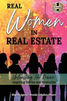 Real Women in Real Estate: Unleashing Her Power: Inspiring Stories and Strategies by Agaraj, Migena