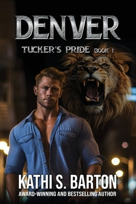 Denver: Tucker's Pride-Paranormal Lion Shifter Romance by Barton, Kathi S.