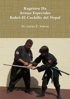 Kagetora Ha Armas Especiales Kukri-El Cuchillo del Nepal by Febres, Carlos