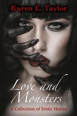 Love and Monsters: A Collection of Erotic Horror by Taylor, Karen E.