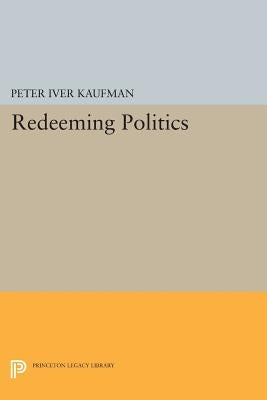 Redeeming Politics by Kaufman, Peter Iver