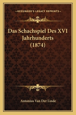 Das Schachspiel Des XVI Jahrhunderts (1874) by Van Der Linde, Antonius