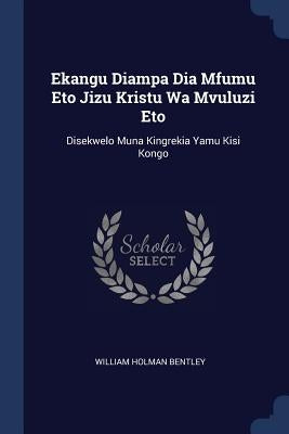 Ekangu Diampa Dia Mfumu Eto Jizu Kristu Wa Mvuluzi Eto: Disekwelo Muna Kingrekia Yamu Kisi Kongo by Bentley, William Holman