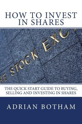 How To Invest In Shares by Botham, Adrian J.