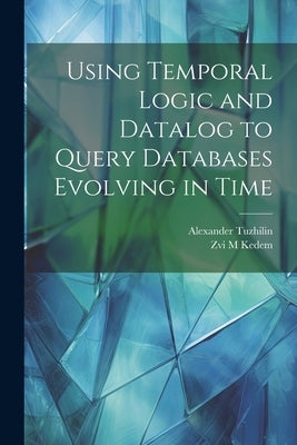 Using Temporal Logic and Datalog to Query Databases Evolving in Time by Tuzhilin, Alexander