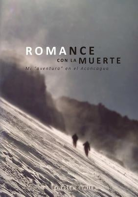 ROMANCE CON LA MUERTE - Mi "aventura" en el Aconcagua by Romito, Ernesto