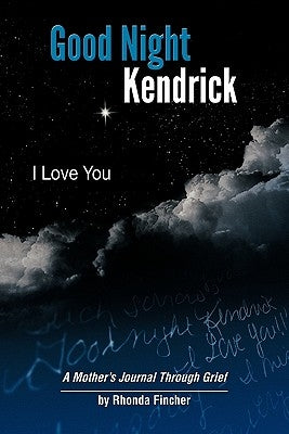 Good Night Kendrick, I Love You: A Mother's Journal Through Grief by Fincher, Rhonda Roseland