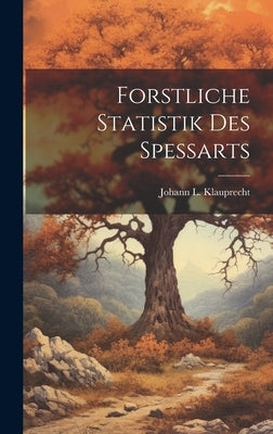 Forstliche Statistik Des Spessarts by Klauprecht, Johann L.
