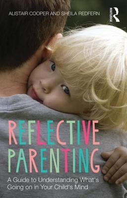 Reflective Parenting: A Guide to Understanding What's Going on in Your Child's Mind by Redfern, Sheila