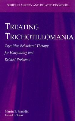Treating Trichotillomania: Cognitive-Behavioral Therapy for Hairpulling and Related Problems by Franklin, Martin E.