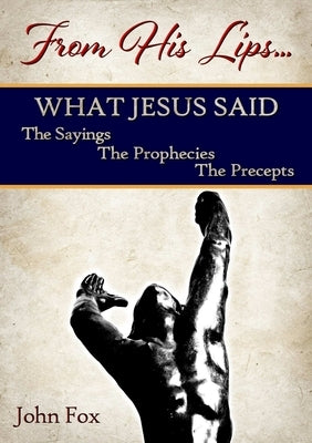 From His Lips: What Jesus Said by Fox, John