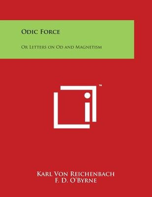 Odic Force: Or Letters on Od and Magnetism by Von Reichenbach, Karl