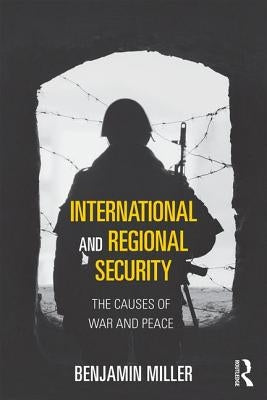 International and Regional Security: The Causes of War and Peace by Miller, Benjamin