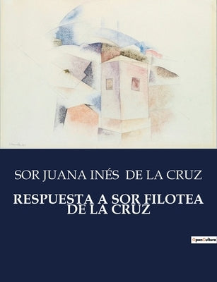 Respuesta a Sor Filotea de la Cruz by de la Cruz, Sor Juana In&#195;&#169;s