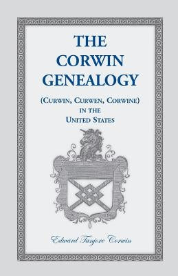 The Corwin Genealogy: (Curwin, Curwen, Corwine) in the United States by Corwin, Edward Tanjore