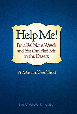 Help Me! I'm a Religious Wreck and You Can Find Me in the Desert: A Mustard Seed Read by Kent, Tamara K.