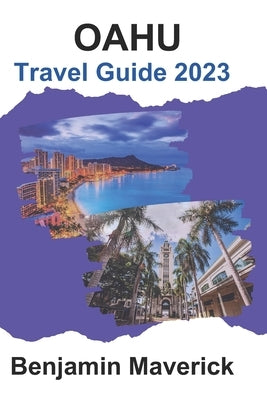 OAHU Travel Guide: Your In-depth 2023 Travel Companion by Maverick, Benjamin