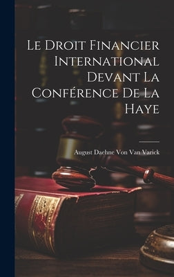 Le Droit Financier International Devant La Conférence De La Haye by Von Van Varick, August Daehne