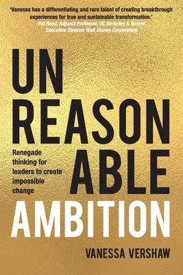 Unreasonable Ambition: Renegade thinking for leaders to create impossible change by Vershaw, Vanessa