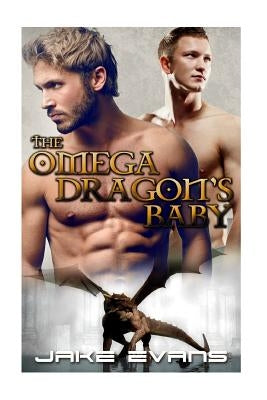 Gay Romance: The Omega Dragon's Baby (MM Dragon Shifter MPREG) by Evans, Jake