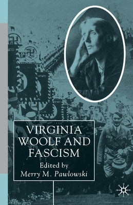 Virginia Woolf and Fascism: Resisting the Dictators' Seduction by Pawlowski, Merry