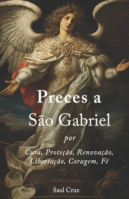 Preces a São Gabriel por Cura, Proteção, Renovação, Libertação, Coragem, Fé by Cruz, Saul