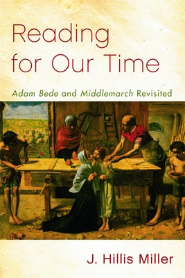 Reading for Our Time: 'Adam Bede' and 'Middlemarch' Revisited by Miller, J. Hillis