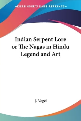 Indian Serpent Lore or The Nagas in Hindu Legend and Art by Vogel, J.