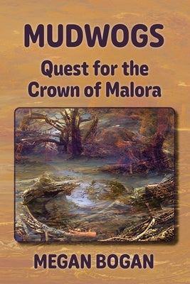 Mudwogs: Quest for the Crown of Malora by Bogan, Megan