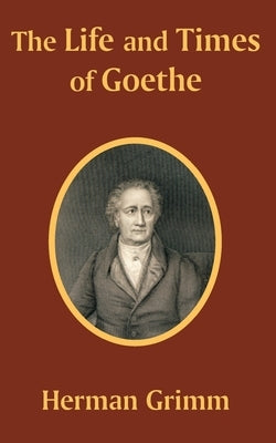 The Life and Times of Goethe by Grimm, Herman