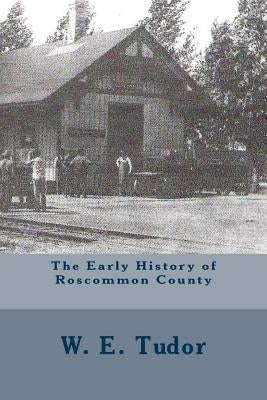 The Early History of Roscommon County by Tudor, W. E.