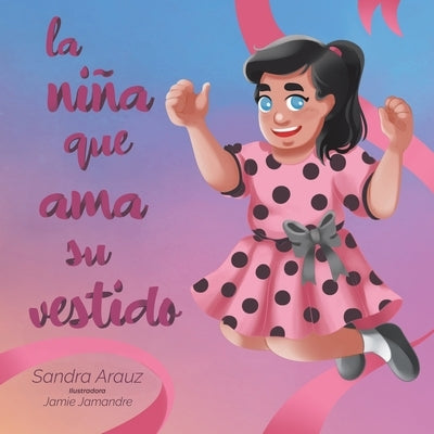 La Niña Que Ama Su Vestido by Arauz, Sandra